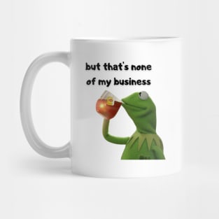 But that's none of my business Mug